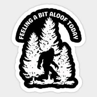 Bigfoot Feeling A Bit Aloof Today Sticker